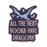 All the Best Books Have Dragons Sticker - Gifts