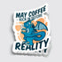 May Coffee Kick In Before Reality Sticker - Gifts